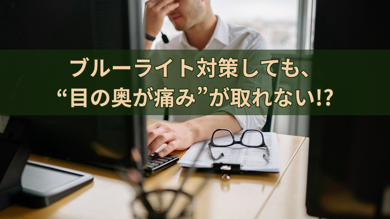 ブルーライト対策しても目の奥の痛みが取れない!?